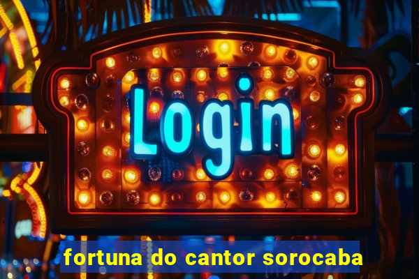 fortuna do cantor sorocaba